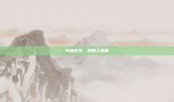 中秋佳节,月圆人团圆