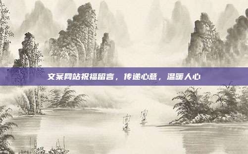 文案网站祝福留言,传递心意,温暖人心