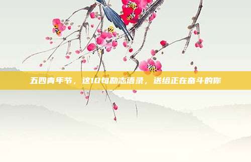 五四青年节，这10句励志语录，送给正在奋斗的你