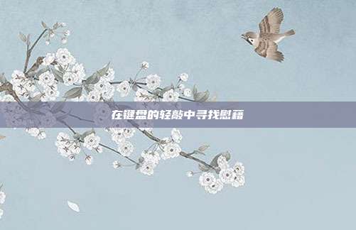 在键盘的轻敲中寻找慰藉