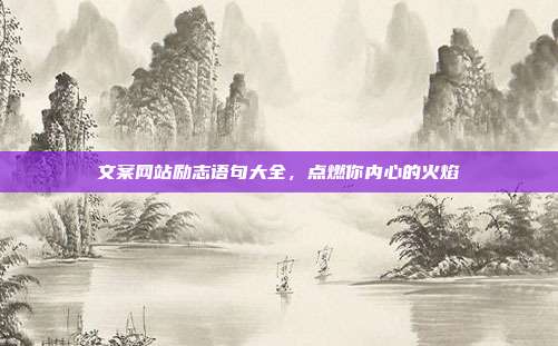 文案网站励志语句大全,点燃你内心的火焰