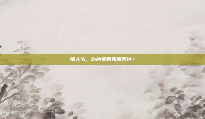 情人节,你的爱意如何表达?