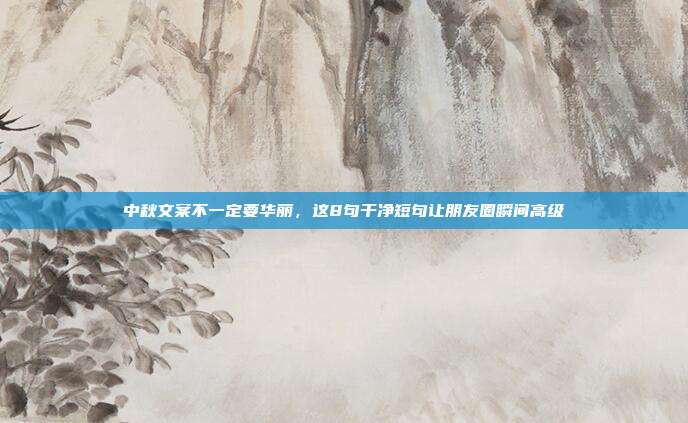 中秋文案不一定要华丽，这8句干净短句让朋友圈瞬间高级