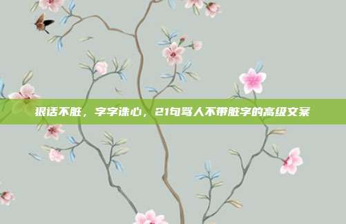狠话不脏，字字诛心，21句骂人不带脏字的高级文案