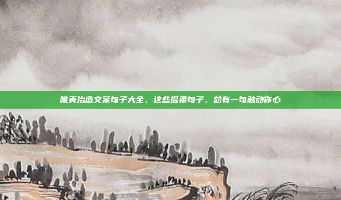 唯美治愈文案句子大全，这些温柔句子，总有一句触动你心